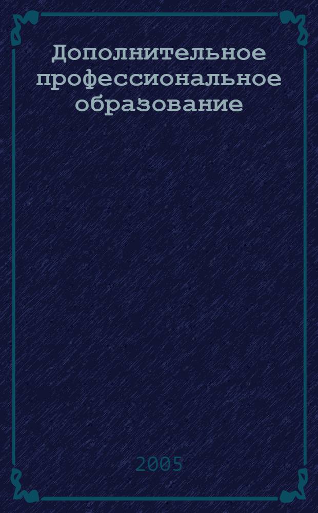 Дополнительное профессиональное образование: достижения, проблемы, тенденции : материалы Всероссийской научно-практической конференции (Кемерово, 23-24 ноября 2005 г.)