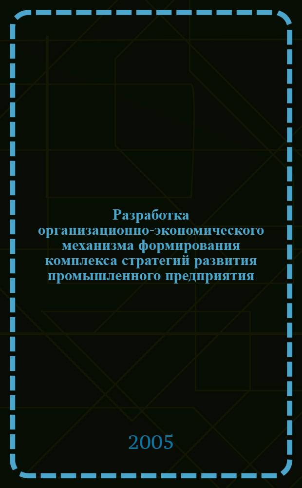 Разработка организационно-экономического механизма формирования комплекса стратегий развития промышленного предприятия : автореф. дис. на соиск. учен. степ. канд. экон. наук : специальность 08.00.05 <Экономика и упр. нар. хоз-вом>