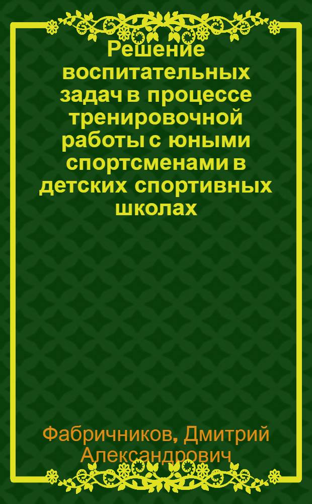Решение воспитательных задач в процессе тренировочной работы с юными спортсменами в детских спортивных школах : автореф. дис. на соиск. учен. степ. канд. пед. наук : специальность 13.00.04 <Теория и методика физ. воспитания, спортив. тренировки, оздоровит. и адаптив. физ. культуры>