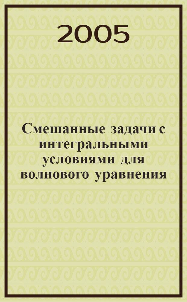 Смешанные задачи с интегральными условиями для волнового уравнения : автореф. дис. на соиск. учен. степ. к.ф.-м.н. : спец. 01.01.02