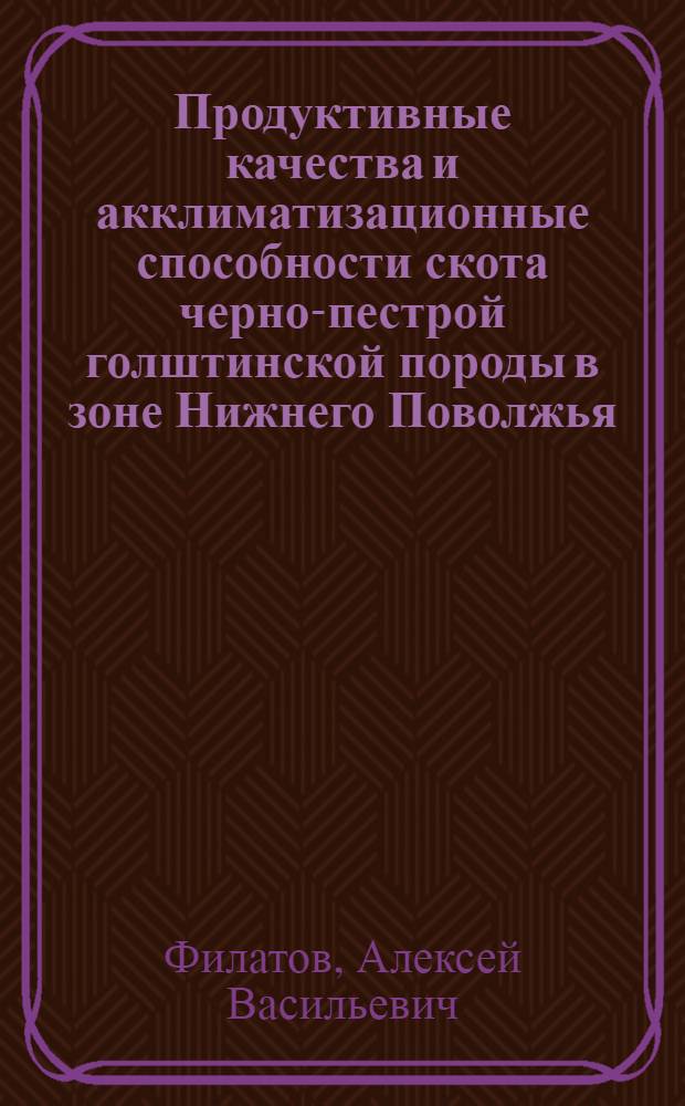 Продуктивные качества и акклиматизационные способности скота черно-пестрой голштинской породы в зоне Нижнего Поволжья : автореф. дис. на соиск. учен. степ. канд. с.-х. наук : специальность 06.02.04 <Част. зоотехния, технология пр-ва продуктов животноводства>