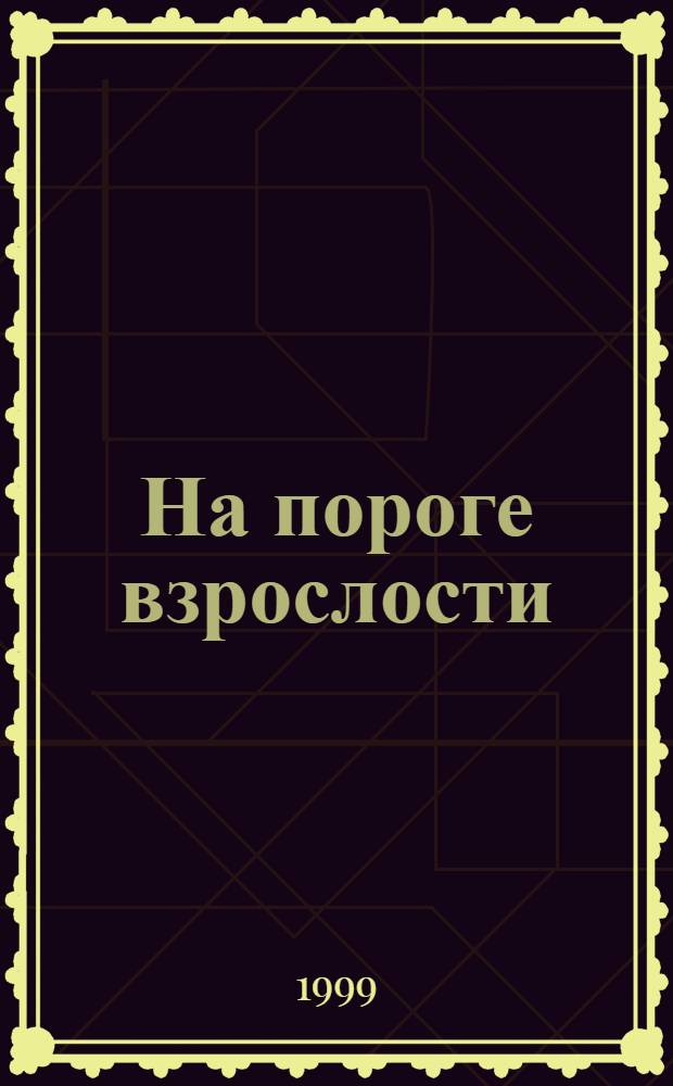 На пороге взрослости : пособие для руководителей школ, классных руководителей и учителей