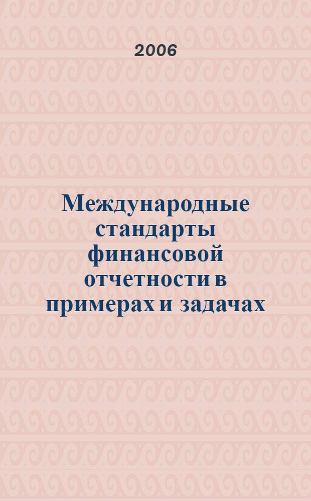 Международные стандарты финансовой отчетности в примерах и задачах : для бухгалтеров