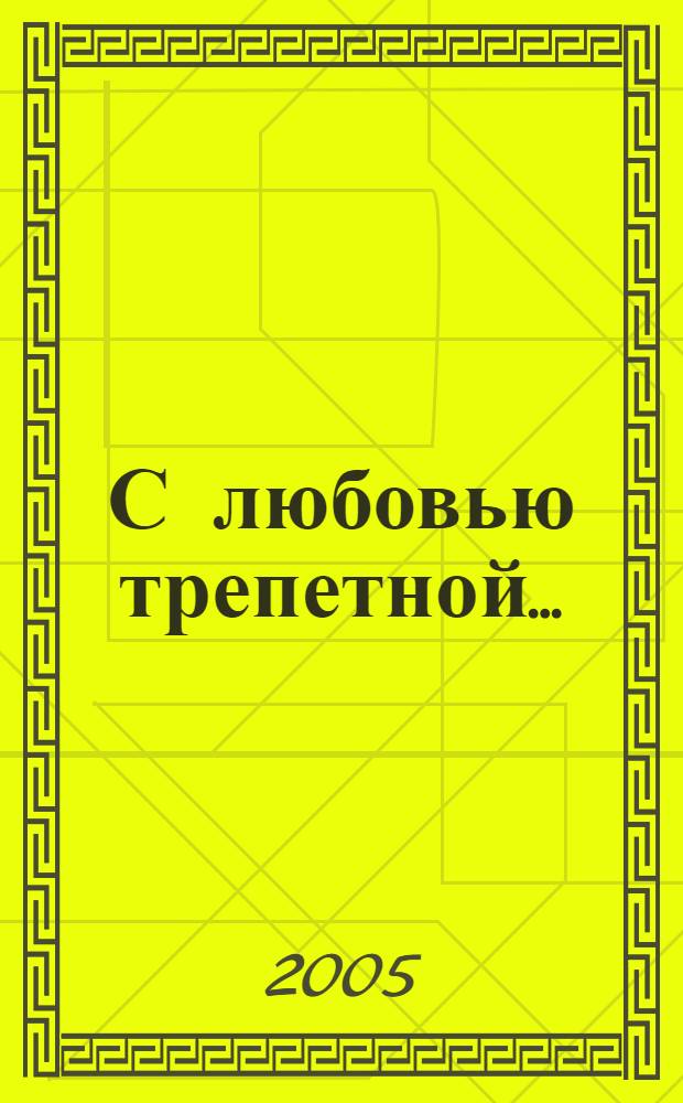 С любовью трепетной... : путешественники, писатели и поэты о Симбир.-Ульян. крае : антология