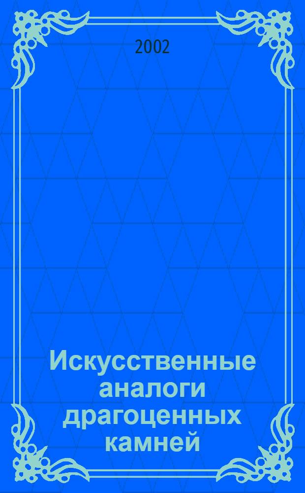 Искусственные аналоги драгоценных камней : навч. посiбник для студентiв вищих навчальних закладiв : специальность "Геология"