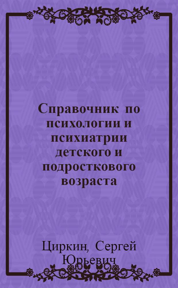 Справочник по психологии и психиатрии детского и подросткового возраста : 690 статей