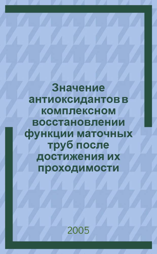 Значение антиоксидантов в комплексном восстановлении функции маточных труб после достижения их проходимости : автореф. дис. на соиск. учен. степ. канд. мед. наук : специальность 14.00.01 <Акушерство и гинекология>