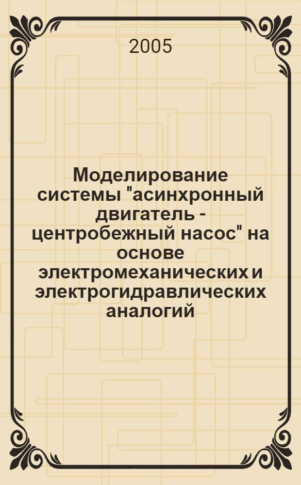 Моделирование системы "асинхронный двигатель - центробежный насос" на основе электромеханических и электрогидравлических аналогий : автореф. дис. на соиск. учен. степ. канд. техн. наук : специальность 05.09.05 <Теорет. электротехника>