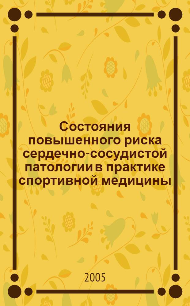 Состояния повышенного риска сердечно-сосудистой патологии в практике спортивной медицины : учеб. пособие : для студентов высш. учеб. заведений, обучающихся по направлению 032100 - Физ. культура и спец. 0321101 - Физ. культура и спорт