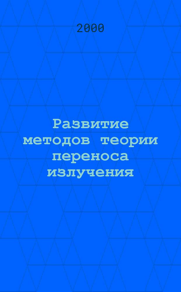 Развитие методов теории переноса излучения : автореф. дис. на соиск. учен. степ. д.ф.-м.н. : спец. 01.03.02