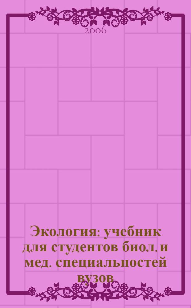 Экология : учебник для студентов биол. и мед. специальностей вузов