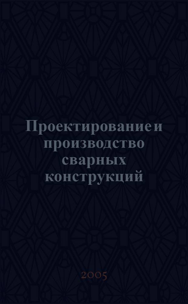 Проектирование и производство сварных конструкций : учебное пособие