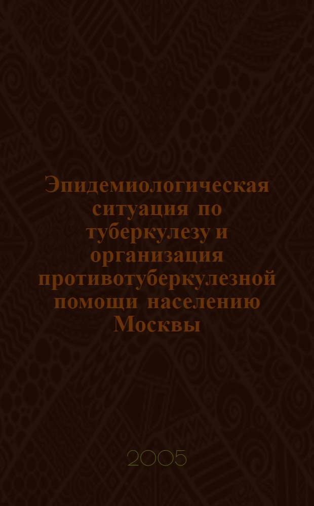 Эпидемиологическая ситуация по туберкулезу и организация противотуберкулезной помощи населению Москвы. 2004 г.