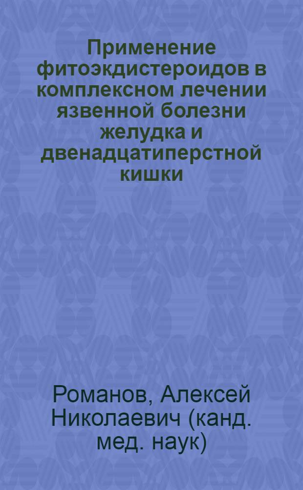 Применение фитоэкдистероидов в комплексном лечении язвенной болезни желудка и двенадцатиперстной кишки, осложненной желудочно-кишечным кровотечением или перфорацией язвы : автореф. дис. на соиск. учен. степ. канд. мед. наук : специальность 14.00.27