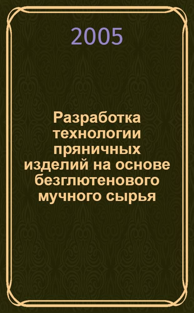 Разработка технологии пряничных изделий на основе безглютенового мучного сырья : автореф. дис. на соиск. учен. степ. канд. техн. наук : специальность 05.18.15 <Товароведение пищевых продуктов и технология продуктов обществ. питания>