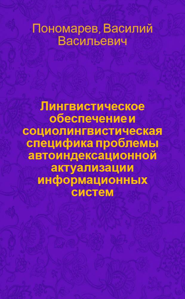 Лингвистическое обеспечение и социолингвистическая специфика проблемы автоиндексационной актуализации информационных систем : автореф. дис. на соиск. учен. степ. канд. филол. наук : специальность 10.02.21 <Прикладная и мат. лингвистика>