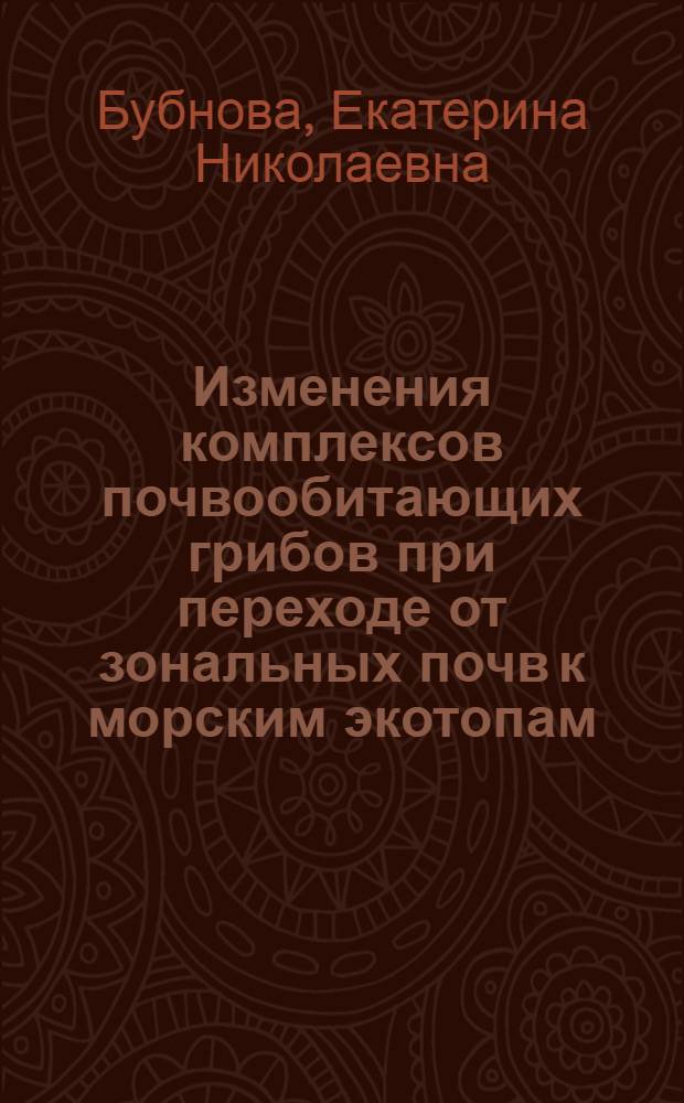Изменения комплексов почвообитающих грибов при переходе от зональных почв к морским экотопам : (На прим. побережья Кандалакшского залива Белого моря) : автореф. дис. на соиск. учен. степ. канд. биол. наук : специальность 03.00.24 <Микология>
