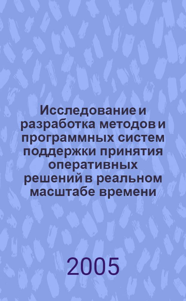 Исследование и разработка методов и программных систем поддержки принятия оперативных решений в реальном масштабе времени : (На прим. упр. процессами уничтожения хим. оружия) : автореф. дис. на соиск. учен. степ. д-ра техн. наук : специальность 05.13.11 <Мат. и програм. обеспечение вычисл. машин, комплексов и компьютер. сетей>