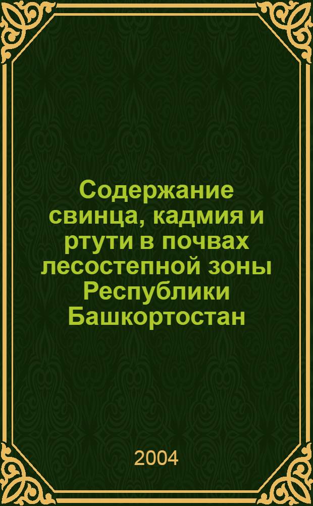 Содержание свинца, кадмия и ртути в почвах лесостепной зоны Республики Башкортостан : автореф. дис. на соиск. учен. степ. к.с.-х.н. : спец. 06.01.03