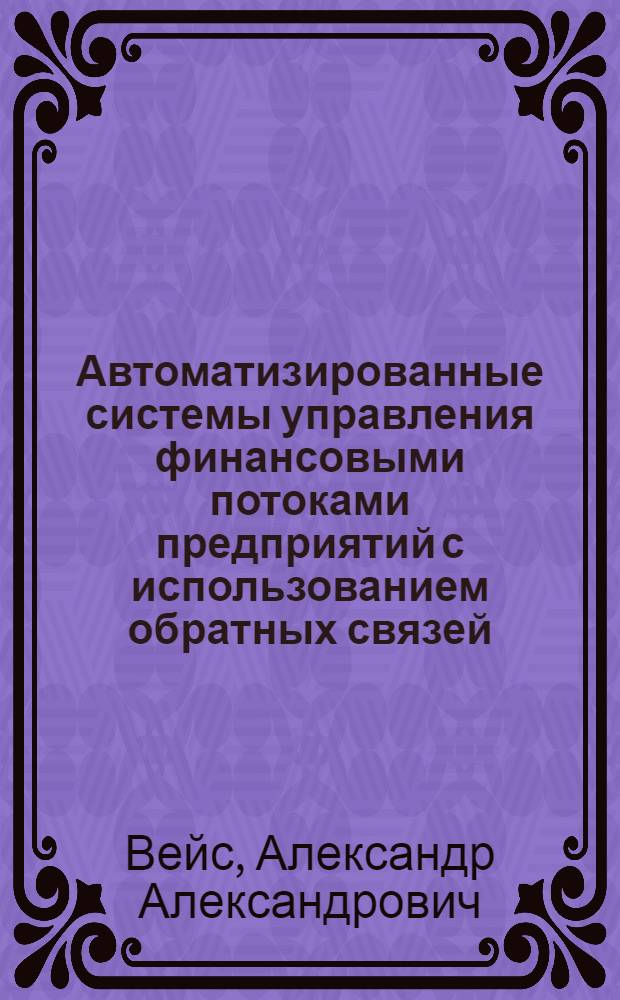 Автоматизированные системы управления финансовыми потоками предприятий с использованием обратных связей : автореф. дис. на соиск. учен. степ. канд. техн. наук : специальность 05.13.01 <Систем. анализ, упр. и обраб. информ.>
