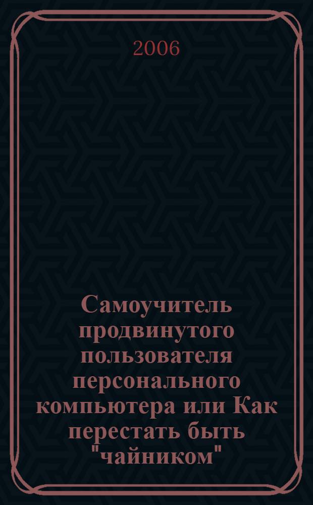Самоучитель продвинутого пользователя персонального компьютера или Как перестать быть "чайником"