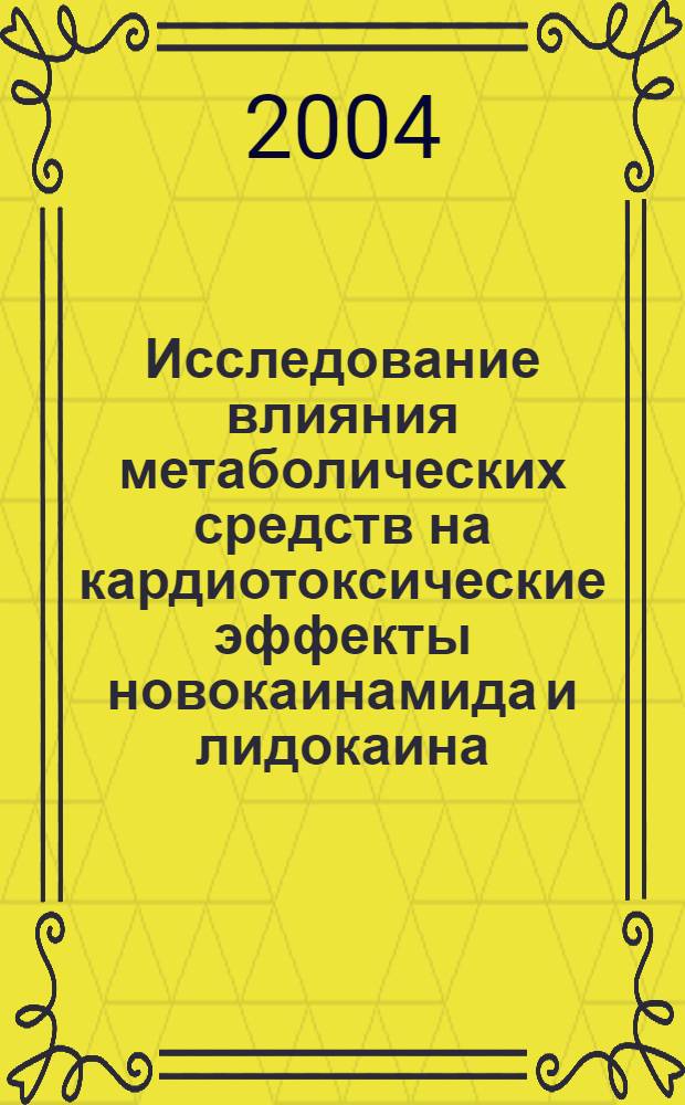 Исследование влияния метаболических средств на кардиотоксические эффекты новокаинамида и лидокаина : автореф. дис. на соиск. учен. степ. к.м.н. : спец. 14.00.25