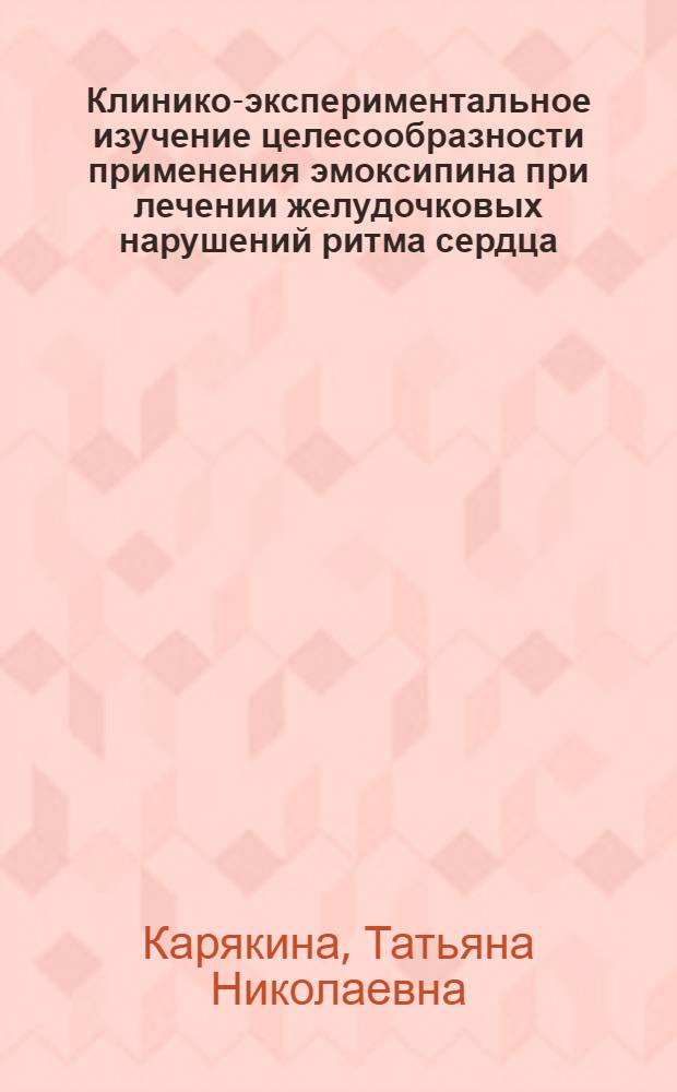 Клинико-экспериментальное изучение целесообразности применения эмоксипина при лечении желудочковых нарушений ритма сердца : автореф. дис. на соиск. учен. степ. к.м.н. : спец. 14.00.25