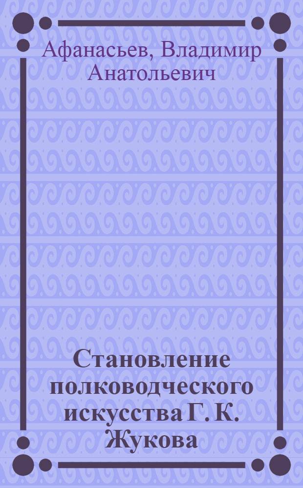 Становление полководческого искусства Г. К. Жукова