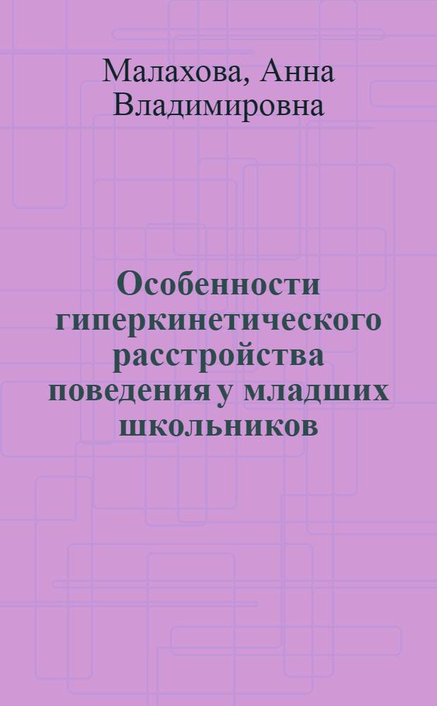 Особенности гиперкинетического расстройства поведения у младших школьников : автореф. дис. на соиск. учен. степ. канд. мед. наук : специальность 14.00.18 <Психиатрия>