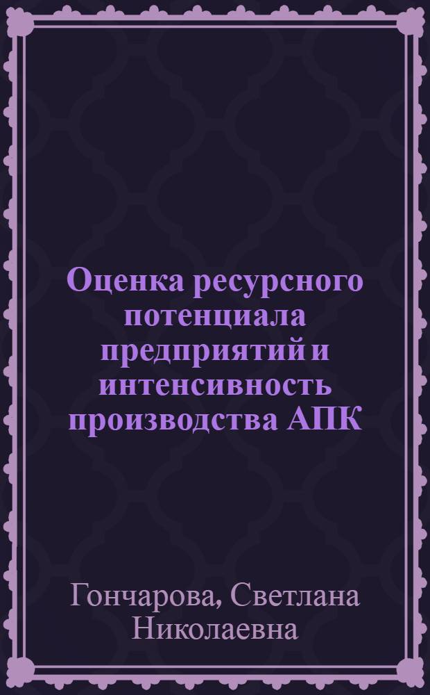 Оценка ресурсного потенциала предприятий и интенсивность производства АПК : (На материалах Ростовской области) : автореф. дис. на соиск. учен. степ. канд. экон. наук : специальность 08.00.05 <Экономика и упр. нар. хоз-вом>