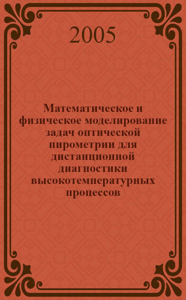 Математическое и физическое моделирование задач оптической пирометрии для дистанционной диагностики высокотемпературных процессов : автореф. дис. на соиск. учен. степ. канд. техн. наук : специальность 05.13.18 <Мат. моделирование, числ. методы и комплексы программ>