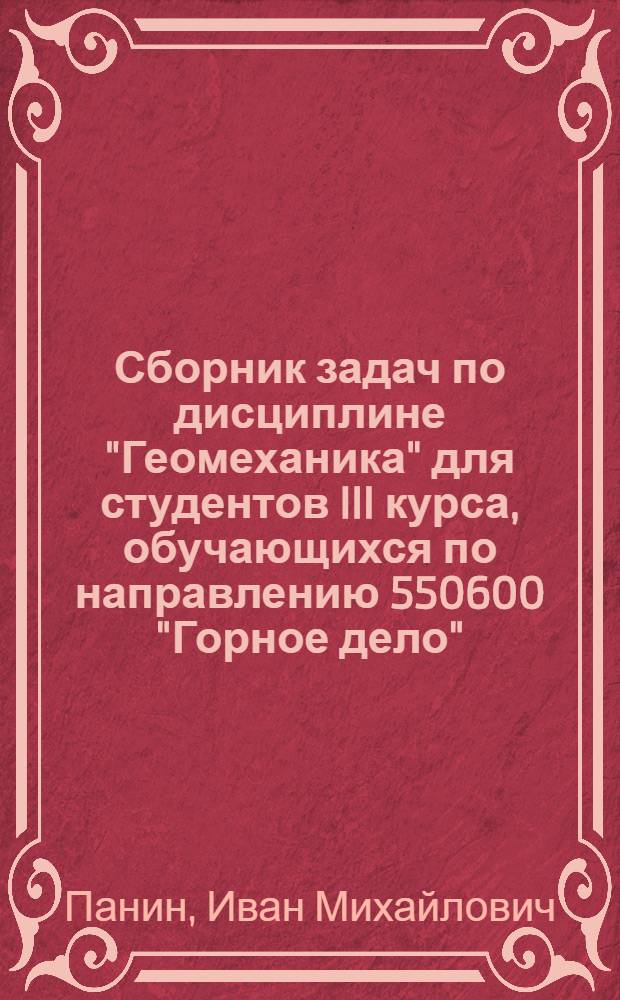 Сборник задач по дисциплине "Геомеханика" для студентов III курса, обучающихся по направлению 550600 "Горное дело" : учебное пособие