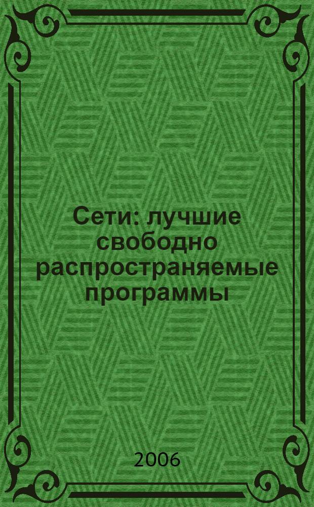 Сети : лучшие свободно распространяемые программы : информация о сети, администрирование, мониторинг, тестирование, сетевые утилиты, сетевые сканеры, удаленное управление, просмотр доменов, общение, анализаторы протоколов, Telnet/SSH клиенты, FTP, TCP/IP, Wi-Fi, разное : более 300 программ