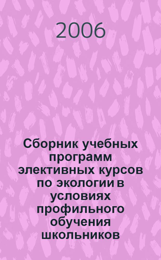 Сборник учебных программ элективных курсов по экологии в условиях профильного обучения школьников (7-11 класс)