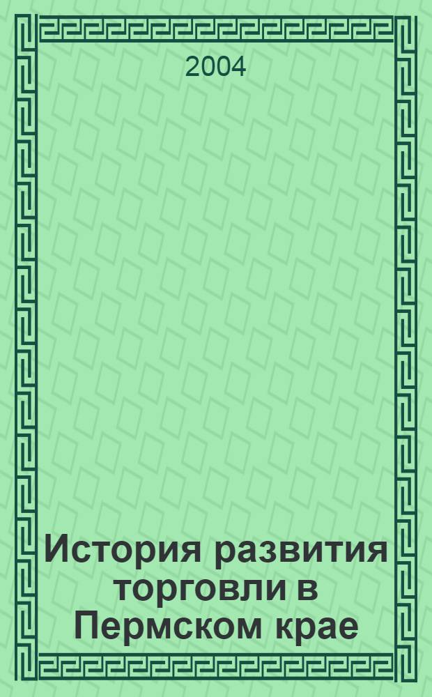 История развития торговли в Пермском крае : материалы докладов пленарного заседания межрегиональной научной конференции, посвященной 40-летию учебного заведения