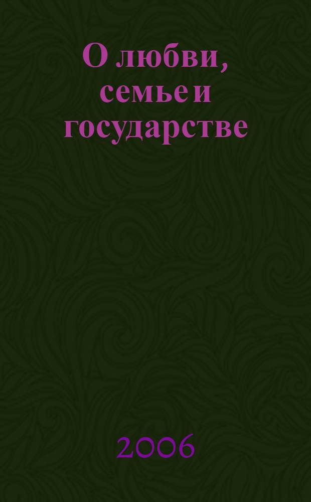 О любви, семье и государстве : философско-социологический очерк