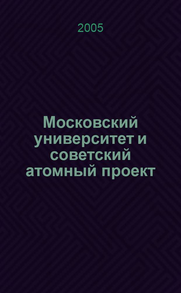 Московский университет и советский атомный проект : некоторые неизвестные страницы