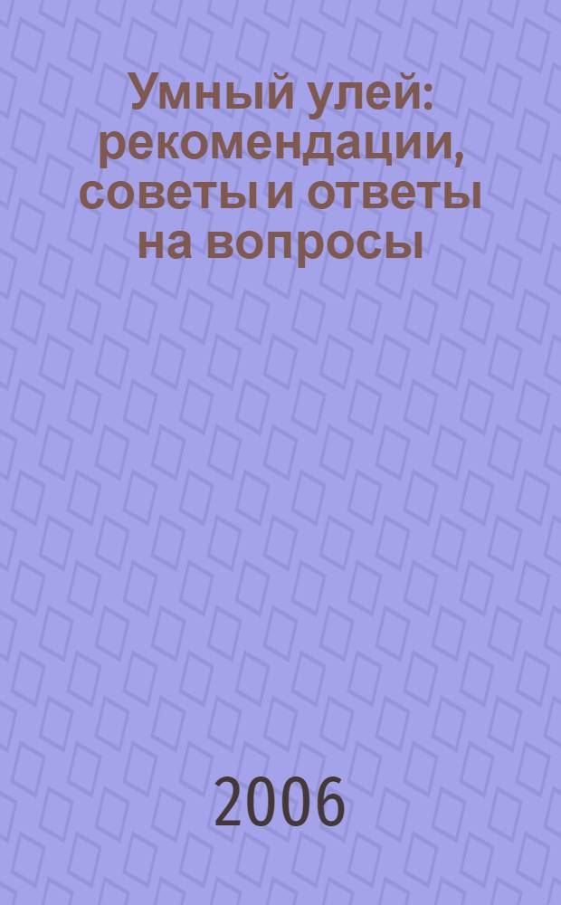 Умный улей : рекомендации, советы и ответы на вопросы