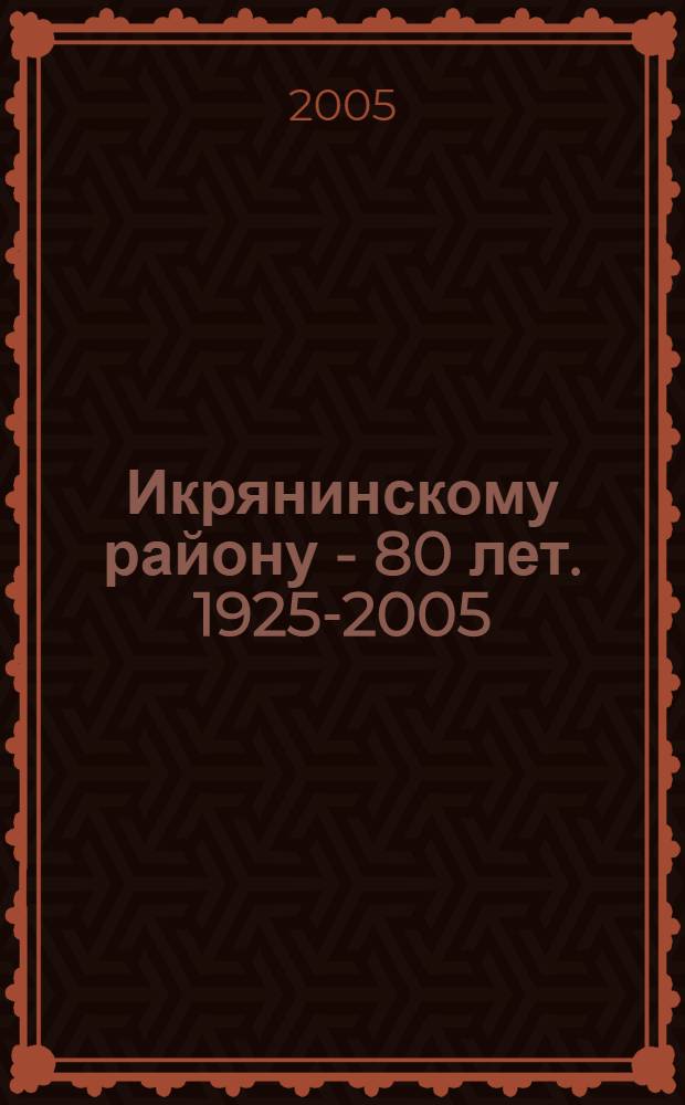 Икрянинскому району - 80 лет. 1925-2005
