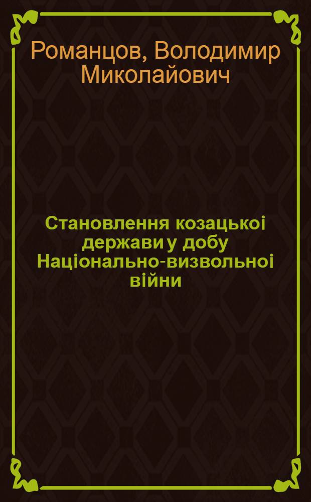 Становлення козацькоi держави у добу Нацiонально-визвольноi вiйни : (проблема в украiнськiй iсторiографii 40-х рокiв XIX - початку ХХ ст.)