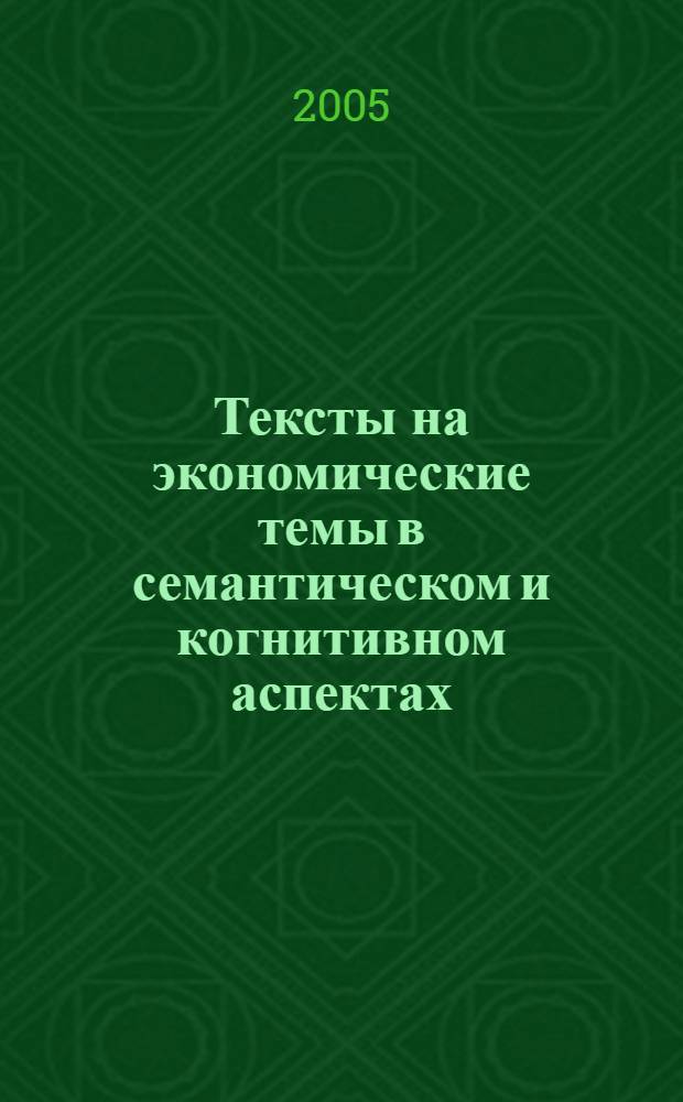 Тексты на экономические темы в семантическом и когнитивном аспектах: (на материалах СМИ) : автореф. дис. на соиск. учен. степ. канд. филол. наук : специальность 10.02.01 <Рус. яз.>