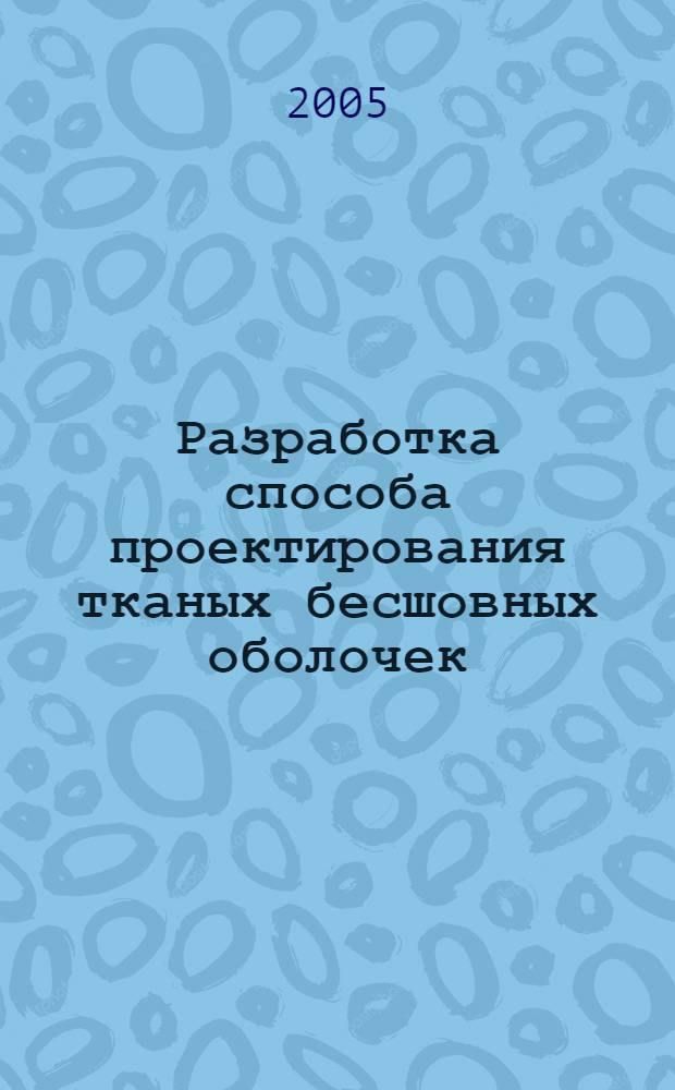 Разработка способа проектирования тканых бесшовных оболочек : автореф. дис. на соиск. учен. степ. канд. техн. наук : специальность 05.19.04 <Технология швейн. изделий>