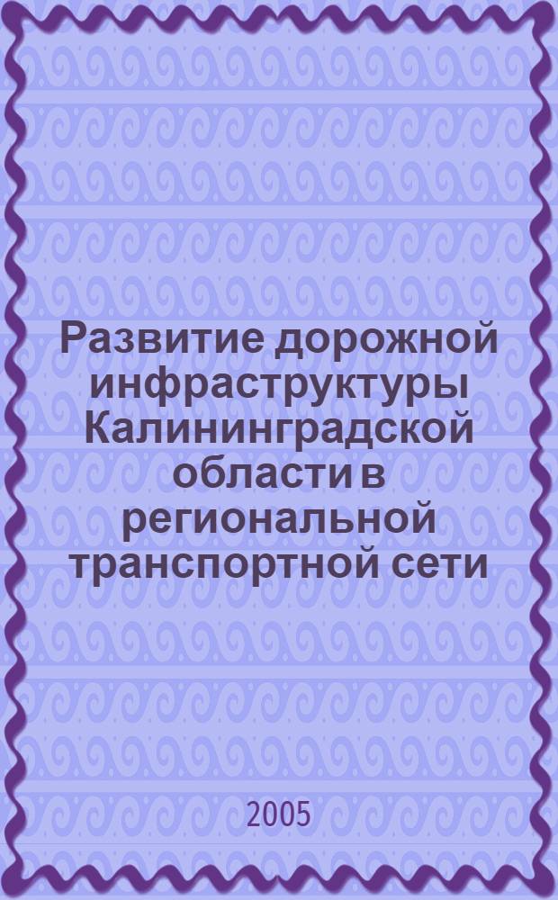 Развитие дорожной инфраструктуры Калининградской области в региональной транспортной сети : автореф. дис. на соиск. учен. степ. канд. экон. наук : специальность 08.00.05 <Экономика и упр. нар. хоз-вом>