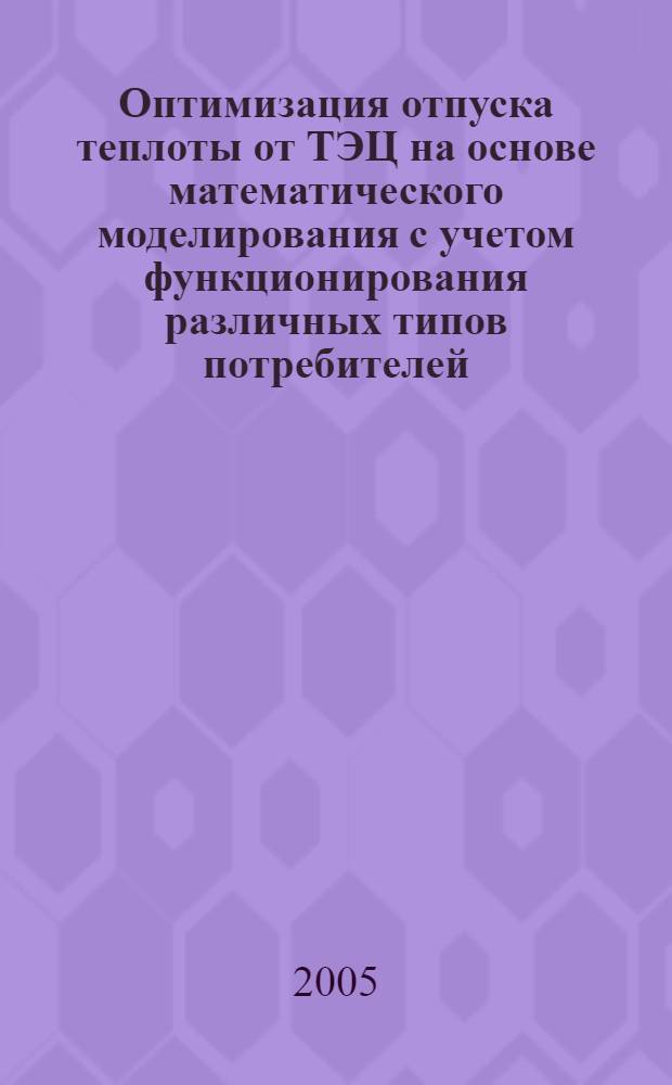 Оптимизация отпуска теплоты от ТЭЦ на основе математического моделирования с учетом функционирования различных типов потребителей : автореф. дис. на соиск. учен. степ. канд. техн. наук : специальность 05.14.14 <Тепловые электр. станции, их энергет. системы и агрегаты>