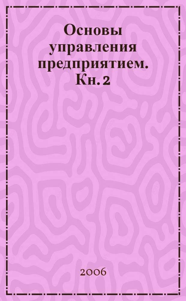 Основы управления предприятием. Кн. 2 : Модели и методы управления в условиях неопределенности
