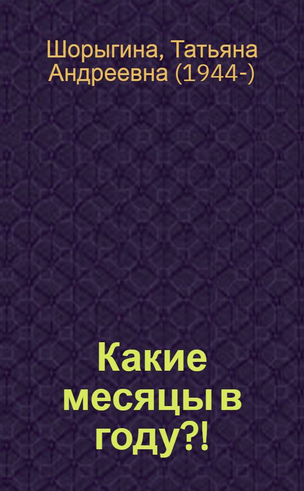Какие месяцы в году?! : путешествие в мир природы : развитие речи : книга для воспитателей, гувернеров и родителей