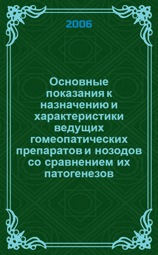 Основные показания к назначению и характеристики ведущих гомеопатических препаратов и нозодов со сравнением их патогенезов