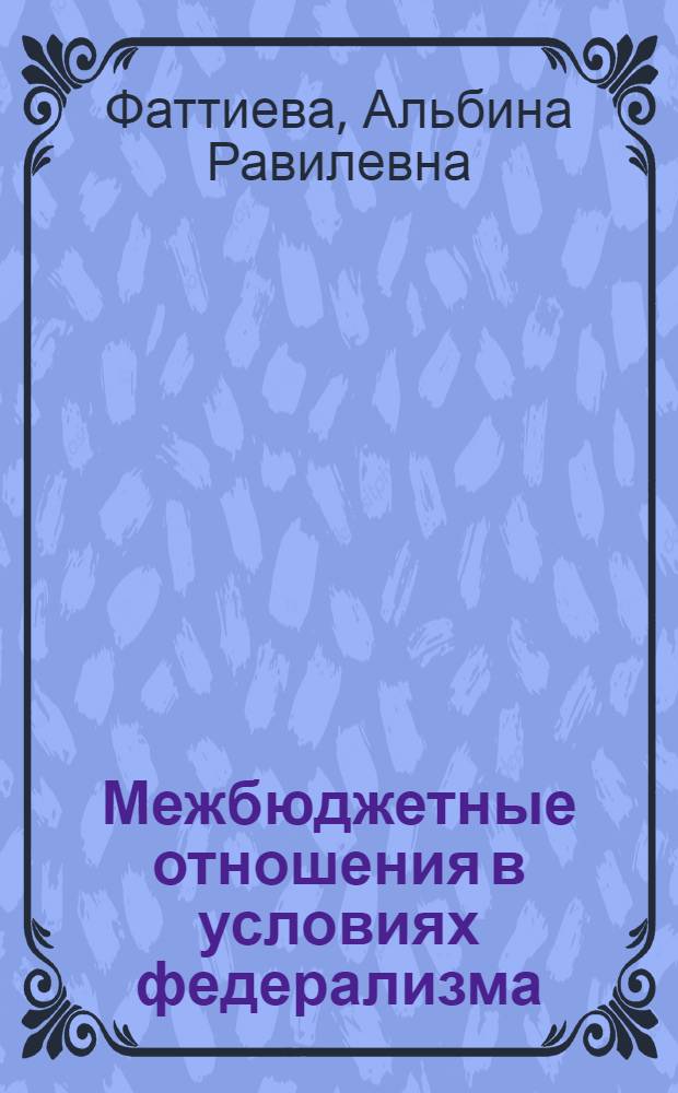 Межбюджетные отношения в условиях федерализма : монография