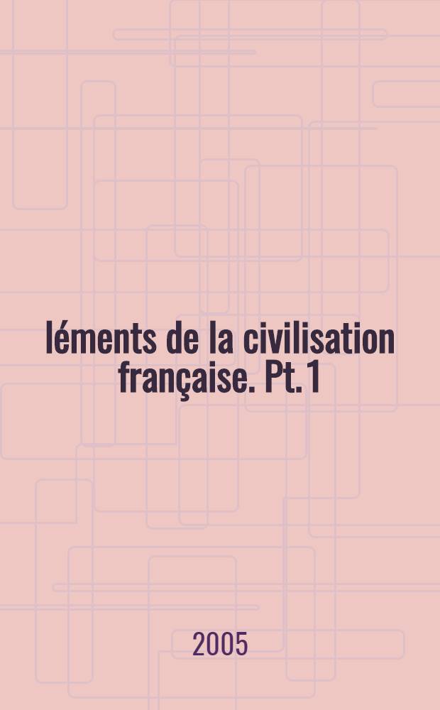 Éléments de la civilisation française. Pt. 1
