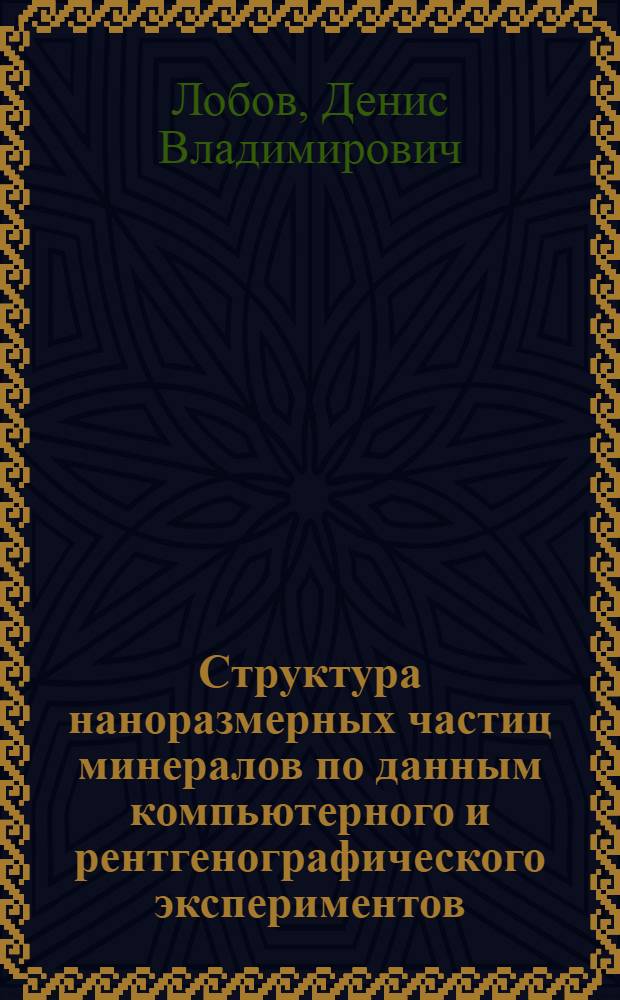 Структура наноразмерных частиц минералов по данным компьютерного и рентгенографического экспериментов : автореф. дис. на соиск. учен. степ. к.ф.-м.н. : спец. 01.04.07 <Физика конденсир. состояния>